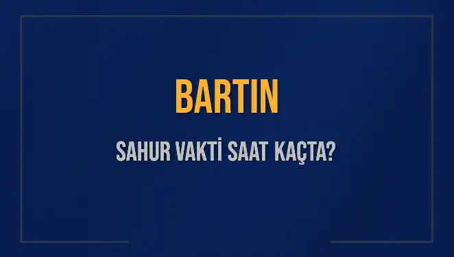 Bartın Sahur Vakti 2025: Saat Kaçta Başlıyor ve Bitiyor?