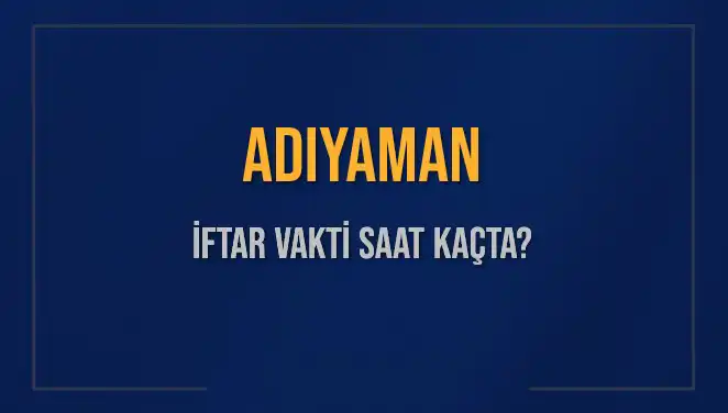 Adıyaman’da 2025 Yılı İftar Vakti: Saat Kaçta Başlıyor?