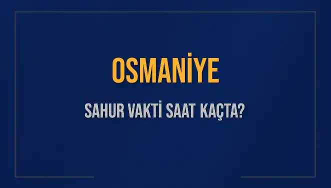 Osmaniye'de Sahur Vakti: 16 Mart 2025'in Önemli Saatleri