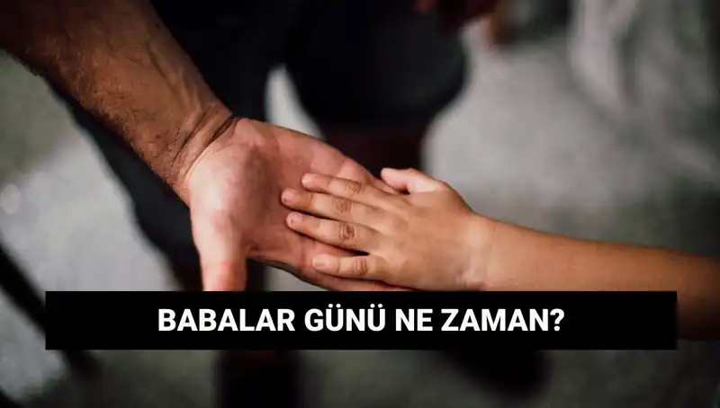 Babalar Günü 2025 Ne Zaman? Tarihçesi ve Önemi Nedir?