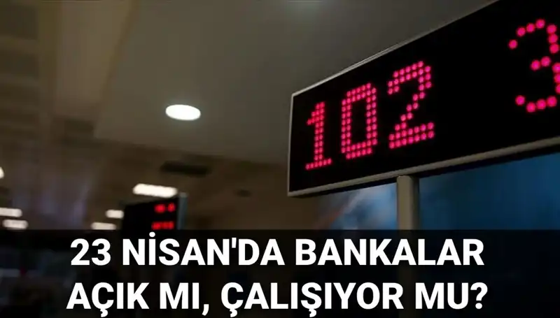 Bugün Bankalar Açık mı? 23 Nisan Çarşamba Günü Bankaların Çalışma Durumu