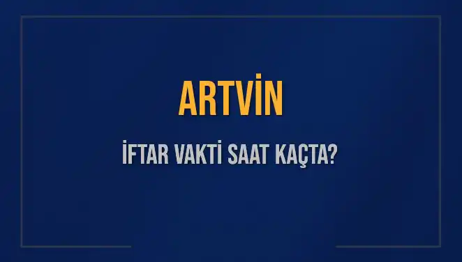 Artvin'de İftar Vakti: 2025 Yılı Akşam Ezanı Saatleri