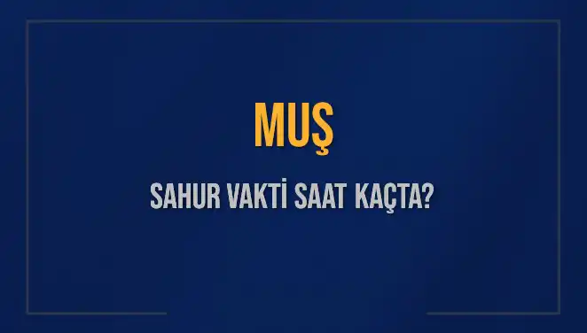 Muş'ta Sahur Vakti, İmsak ve Dua Saatleri 2025 Takvimi