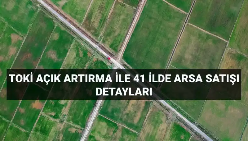 TOKİ’den 41 İlde 306 Arsa Satışı: Yatırımcılar İçin Kaçırılmayacak Fırsat!